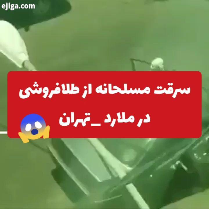 IRAN همراه ماباشید فوری ساعاتی پیش ۴سارق مسلح در ملارد جنوب کرج غرب تهران باسرقت از