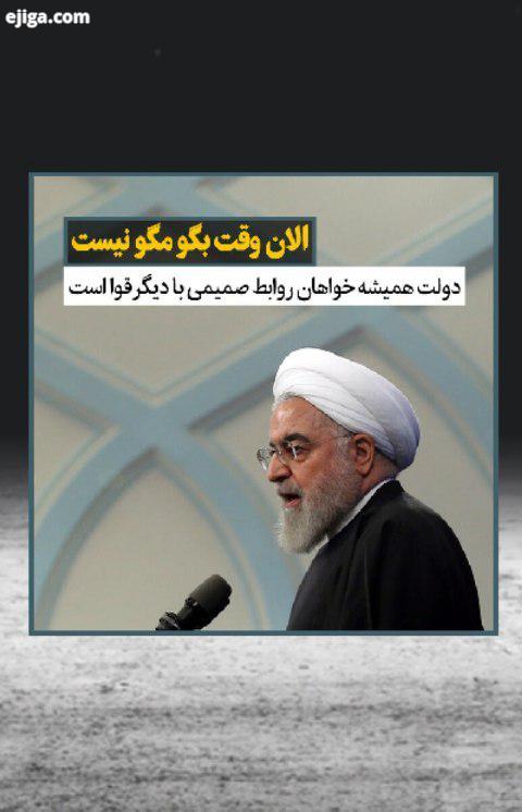 حسن روحانی، رئیس جمهوری گفت: الان وقت بگو مگو نیست دولت به سهم خود همیشه خواهان روابط صمیمی برادرا