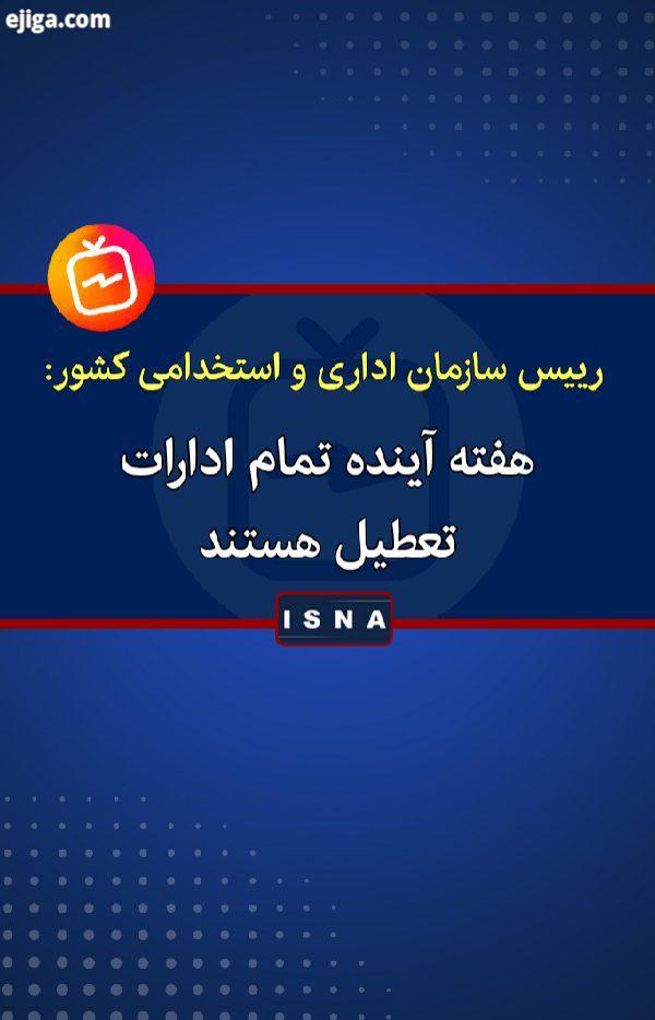 .رییس سازمان اداری استخدامی کشور: هفته بعد همه ادارات تعطیل هستند مگر آن عده ای که به تشخیص بالاتر