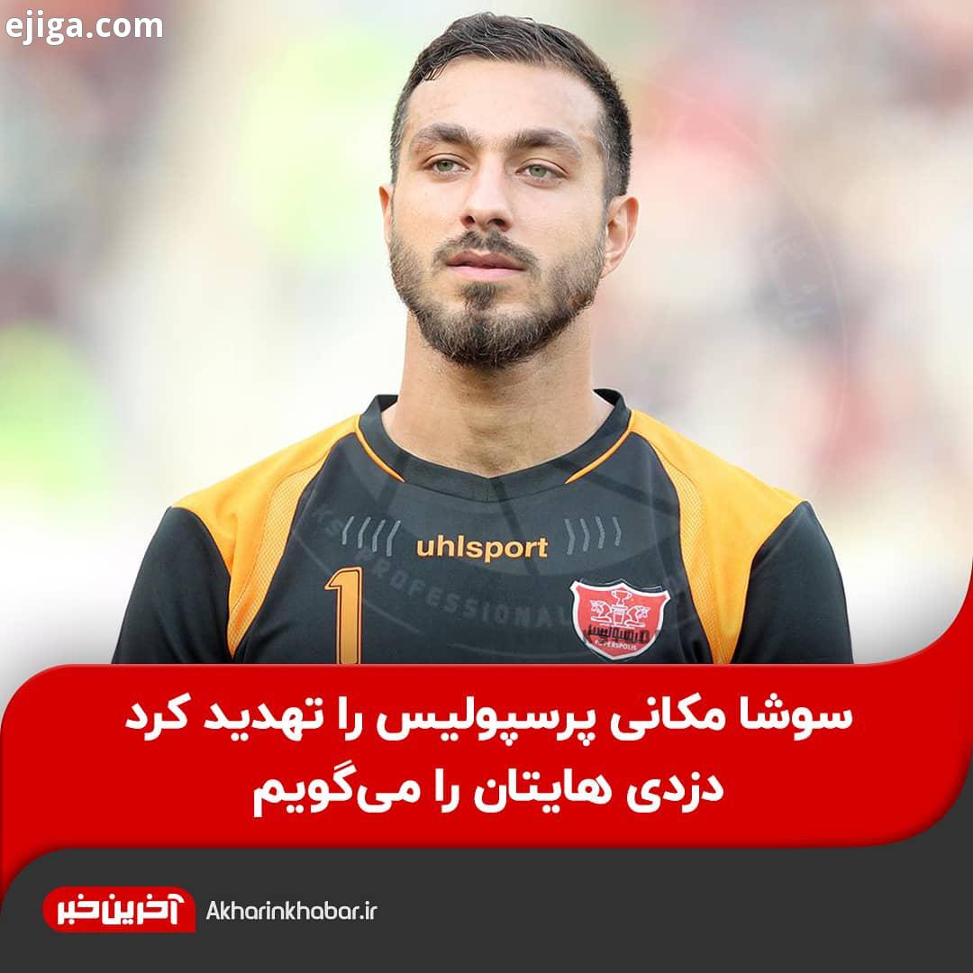 سوشا مکانی باشگاه پرسپولیس را تهدید کرد: سندسازی ها دزدی هایتان را به AFC می گویم..سوشا مکانی، گلر