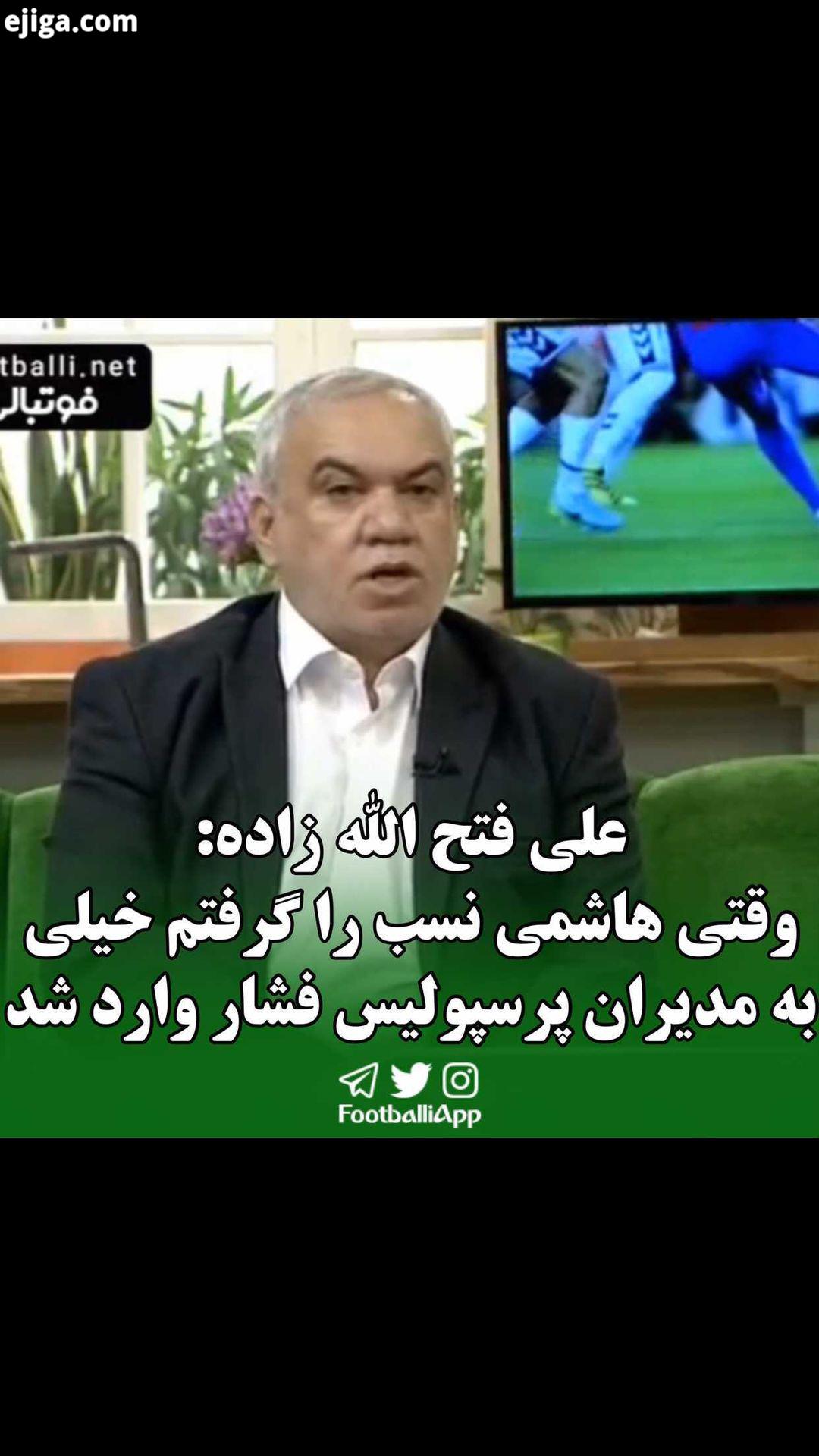 علی فتح الله زاده: وقتی هاشمی نسب را گرفتم خیلی به مدیران پرسپولیس فشار وارد شد پرسپولیس علی فتح الل