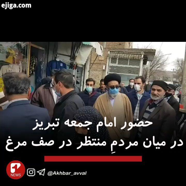 .?حضور امام جمعه تبریز در میان مردمِ منتظر در صف مرغ ?نماینده ولی فقیه در آذربایجان شرقی با حضور در