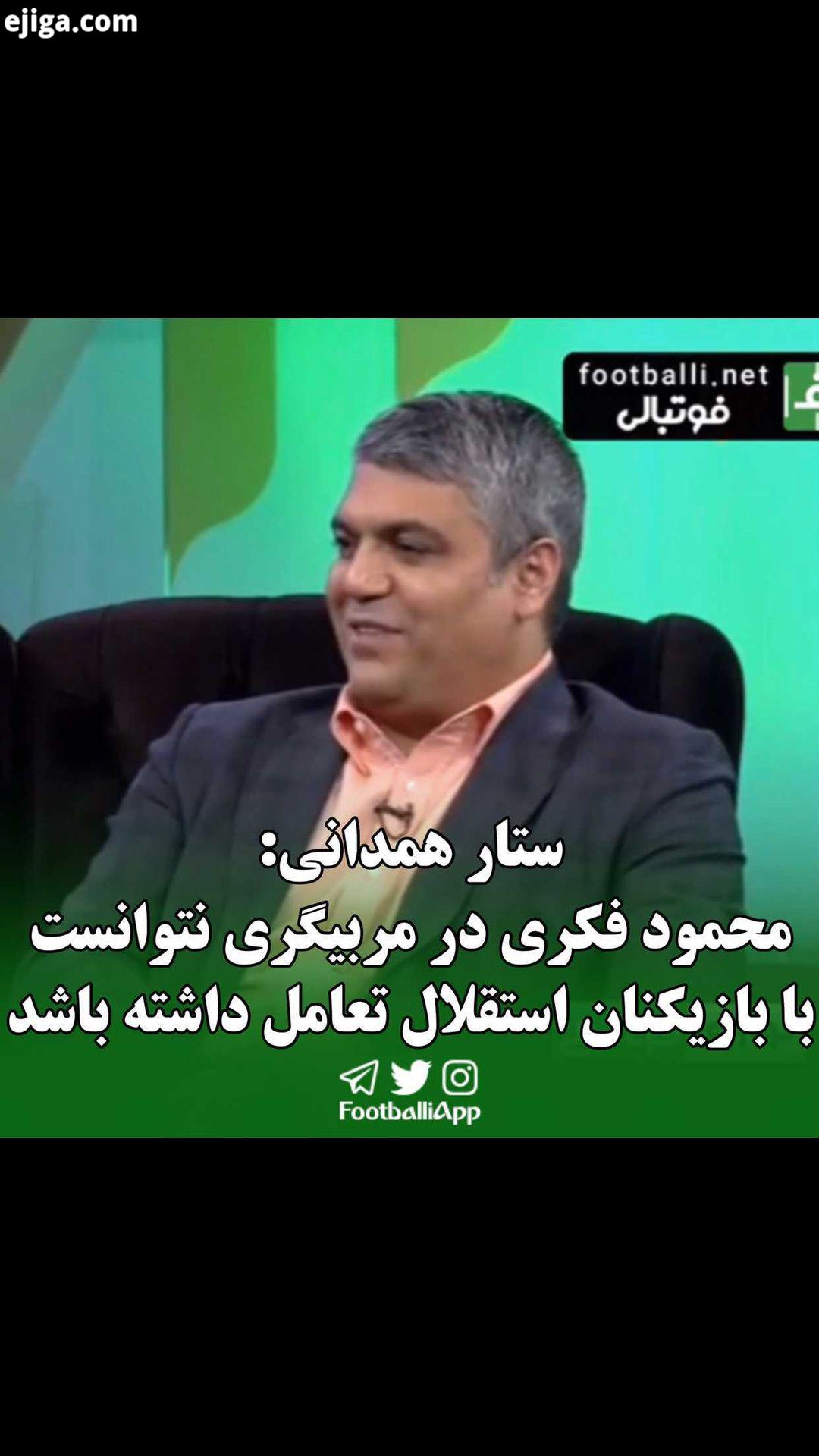 ستار همدانی: محمود فکری در مربیگری نتوانست با بازیکنان استقلال تعامل داشته باشد مشکلات استقلال معطوف